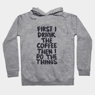 First I Drink The Coffee Then I Do The Things by The Motivated Type Hoodie